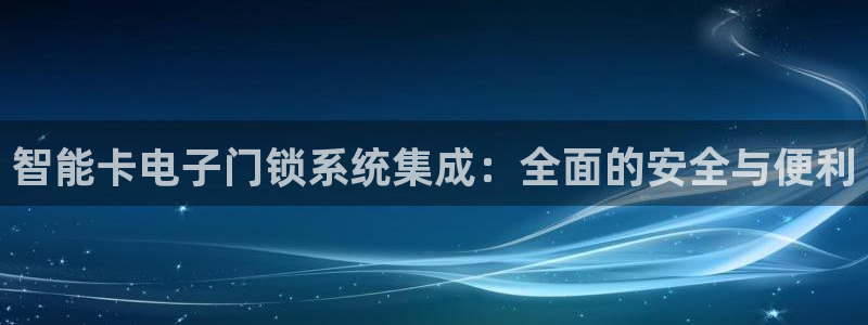 金年会app桌面：智能卡电子门锁系统集成：全面的安全与便利