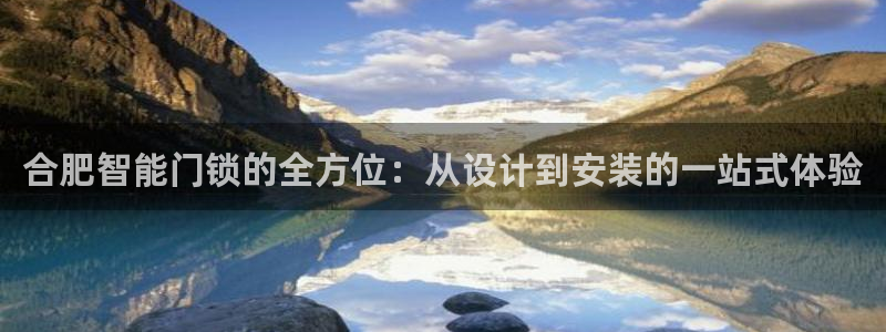 金年会金字招牌诚信：合肥智能门锁的全方位：从设计到安装的一站