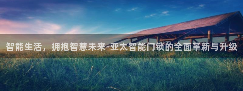 金年会官方客服电话：智能生活，拥抱智慧未来-亚太智能门锁的全