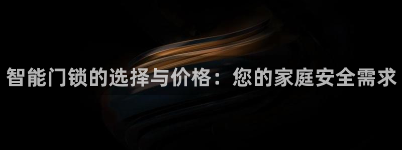 金年会6766：智能门锁的选择与价格：您的家庭安全需求