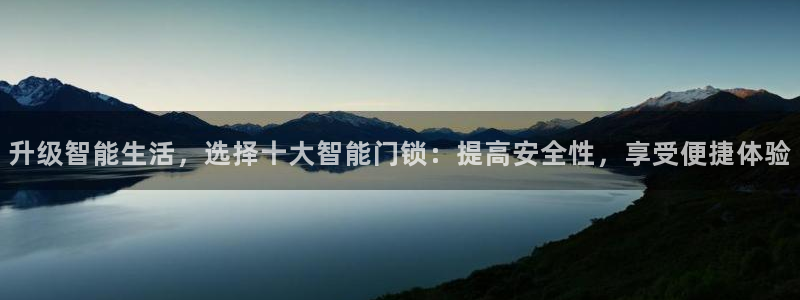 金升年会：升级智能生活，选择十大智能门锁：提高安全性，享受便