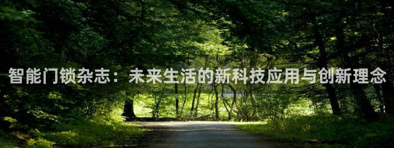 金年会18 28：智能门锁杂志：未来生活的新科技应用与创新理