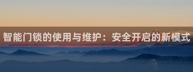 金年会安装：智能门锁的使用与维护：安全开启的新模式