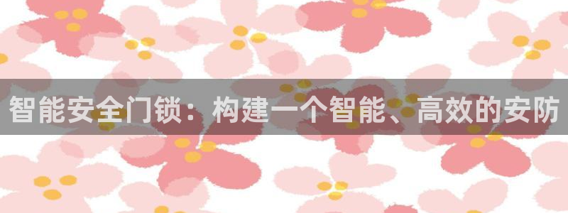 金汉江年会：智能安全门锁：构建一个智能、高效的安防