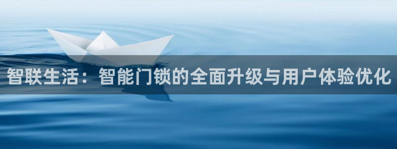 金年会平台是什么：智联生活：智能门锁的全面升级与用户体验优化